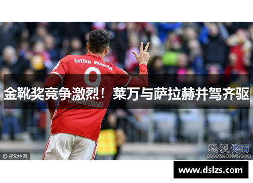 金靴奖竞争激烈！莱万与萨拉赫并驾齐驱